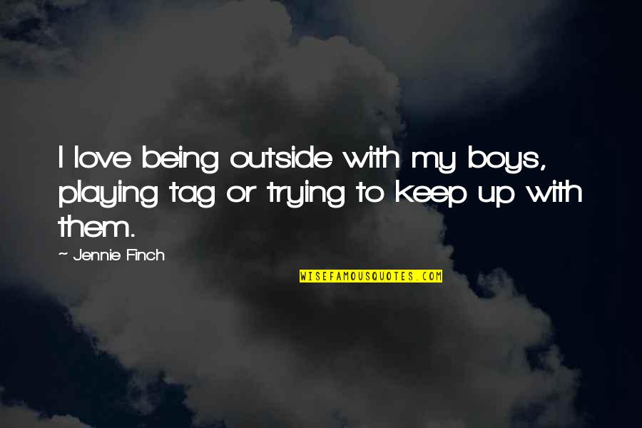 Jennie Quotes By Jennie Finch: I love being outside with my boys, playing