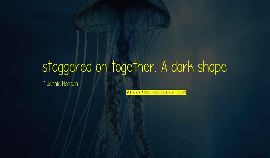 Jennie Quotes By Jennie Hansen: staggered on together. A dark shape