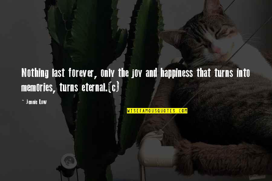 Jennie Quotes By Jennie Low: Nothing last forever, only the joy and happiness