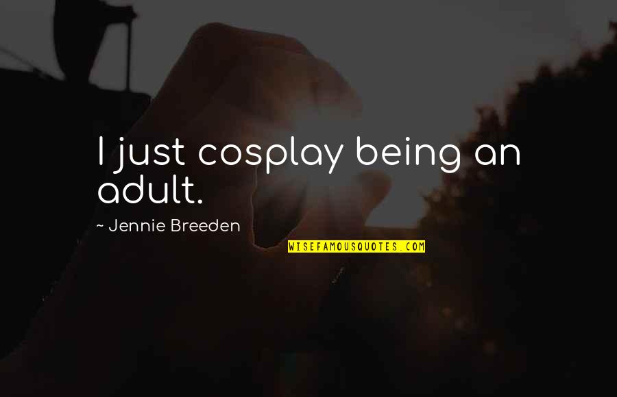Jennie's Quotes By Jennie Breeden: I just cosplay being an adult.