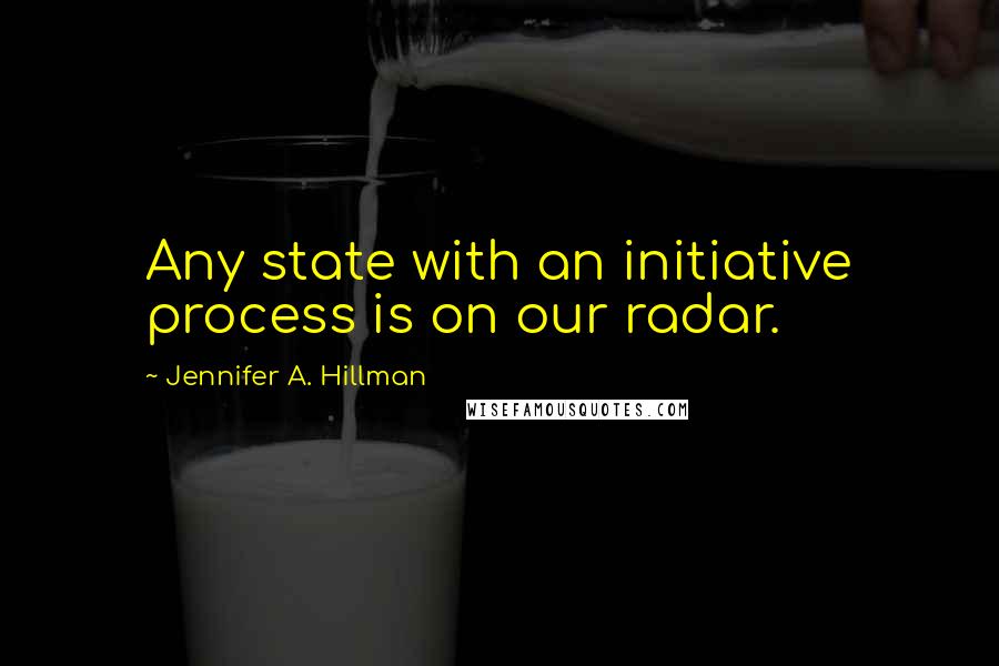 Jennifer A. Hillman quotes: Any state with an initiative process is on our radar.