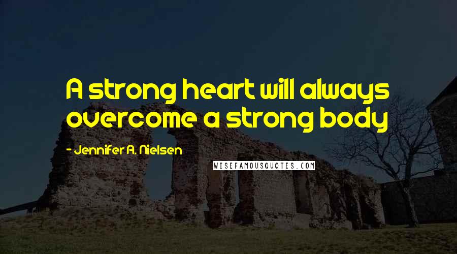 Jennifer A. Nielsen quotes: A strong heart will always overcome a strong body