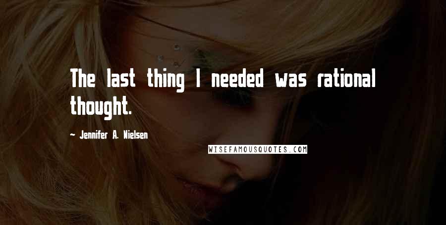 Jennifer A. Nielsen quotes: The last thing I needed was rational thought.