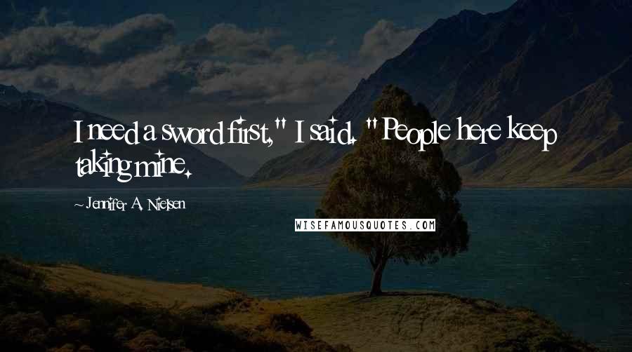 Jennifer A. Nielsen quotes: I need a sword first," I said. "People here keep taking mine.