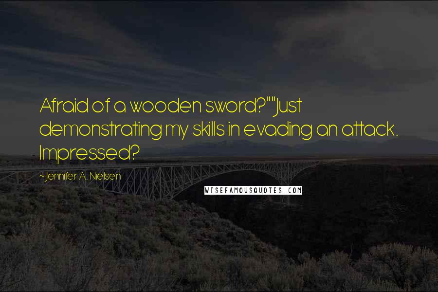 Jennifer A. Nielsen quotes: Afraid of a wooden sword?""Just demonstrating my skills in evading an attack. Impressed?