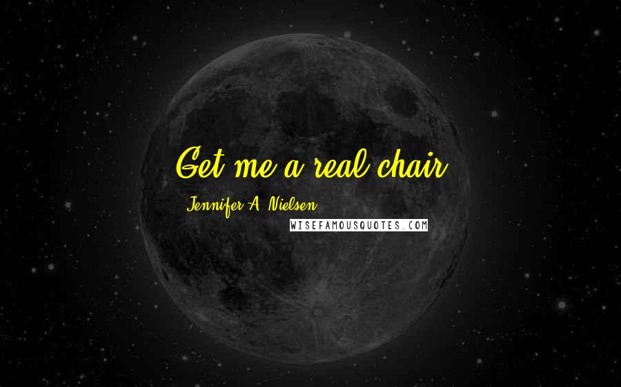 Jennifer A. Nielsen quotes: Get me a real chair