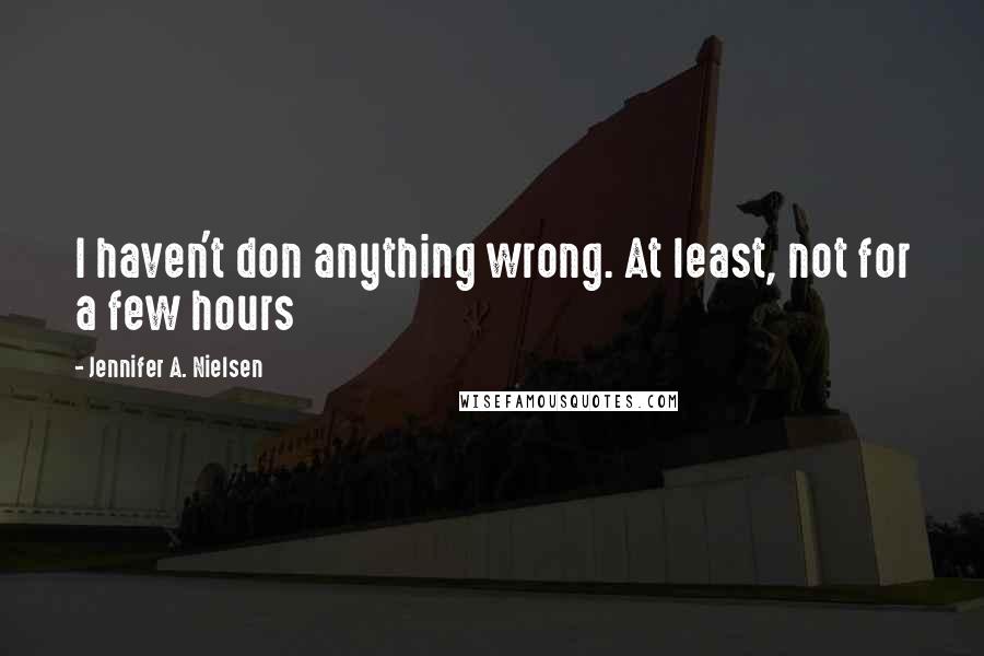 Jennifer A. Nielsen quotes: I haven't don anything wrong. At least, not for a few hours