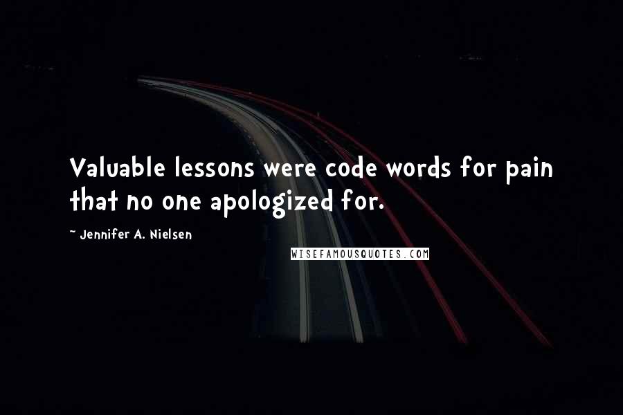 Jennifer A. Nielsen quotes: Valuable lessons were code words for pain that no one apologized for.