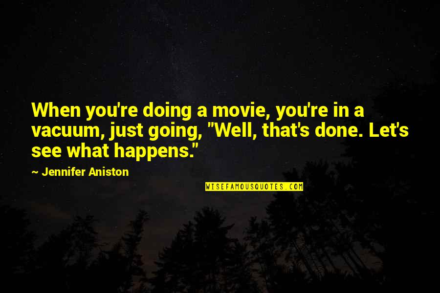 Jennifer Aniston Movie Quotes By Jennifer Aniston: When you're doing a movie, you're in a
