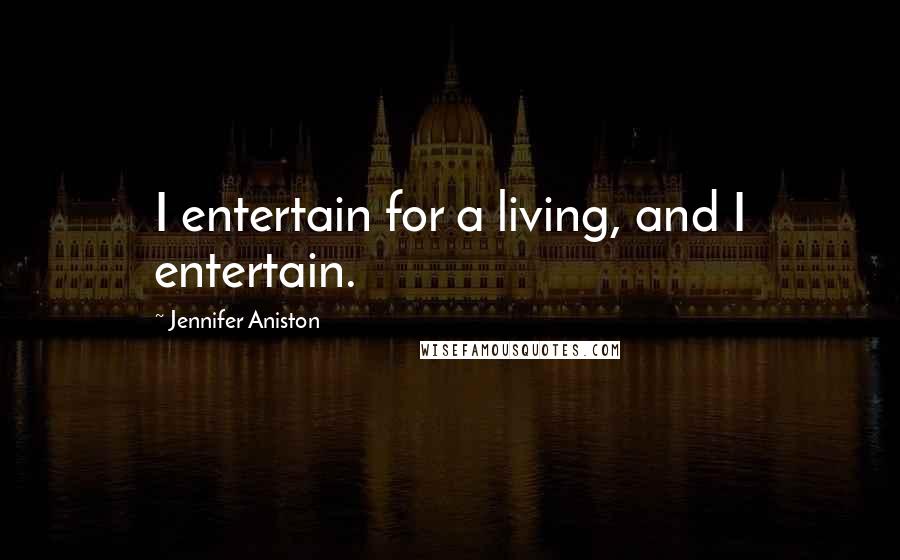 Jennifer Aniston quotes: I entertain for a living, and I entertain.