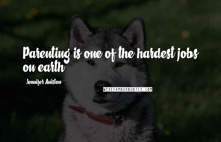 Jennifer Aniston quotes: Parenting is one of the hardest jobs on earth.