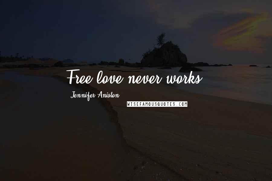 Jennifer Aniston quotes: Free love never works.