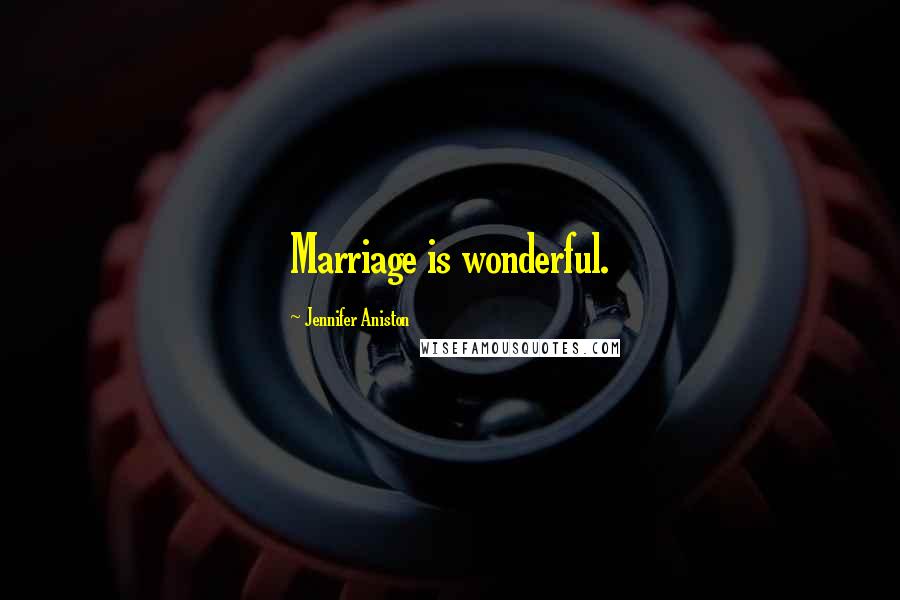 Jennifer Aniston quotes: Marriage is wonderful.