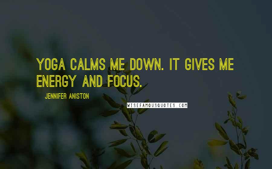 Jennifer Aniston quotes: Yoga calms me down. It gives me energy and focus.