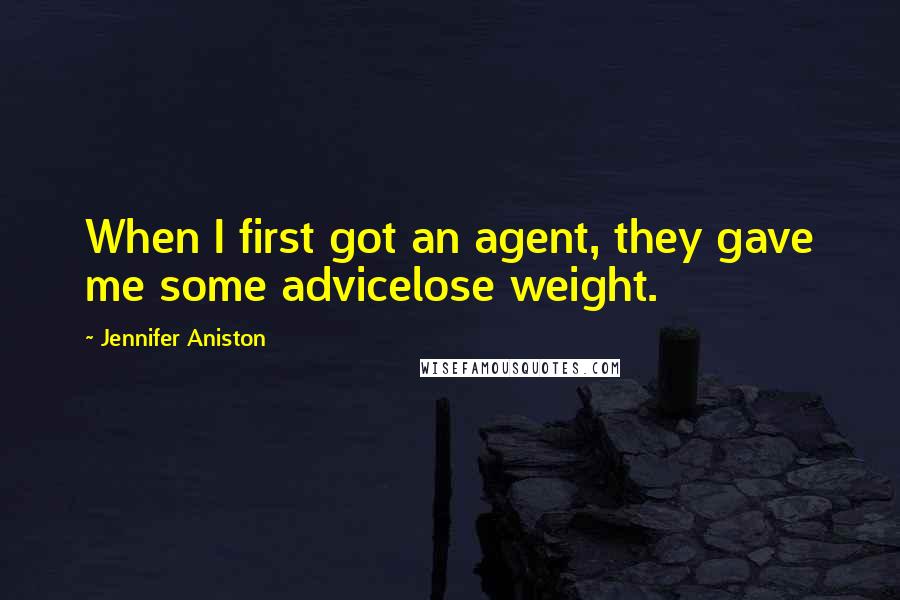 Jennifer Aniston quotes: When I first got an agent, they gave me some advicelose weight.