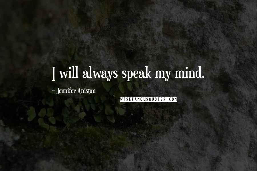 Jennifer Aniston quotes: I will always speak my mind.