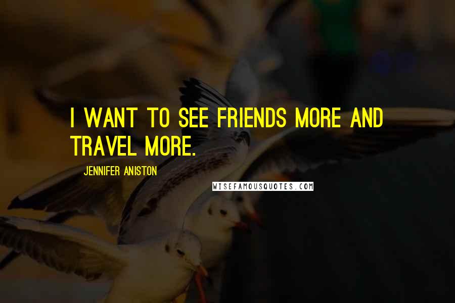Jennifer Aniston quotes: I want to see friends more and travel more.
