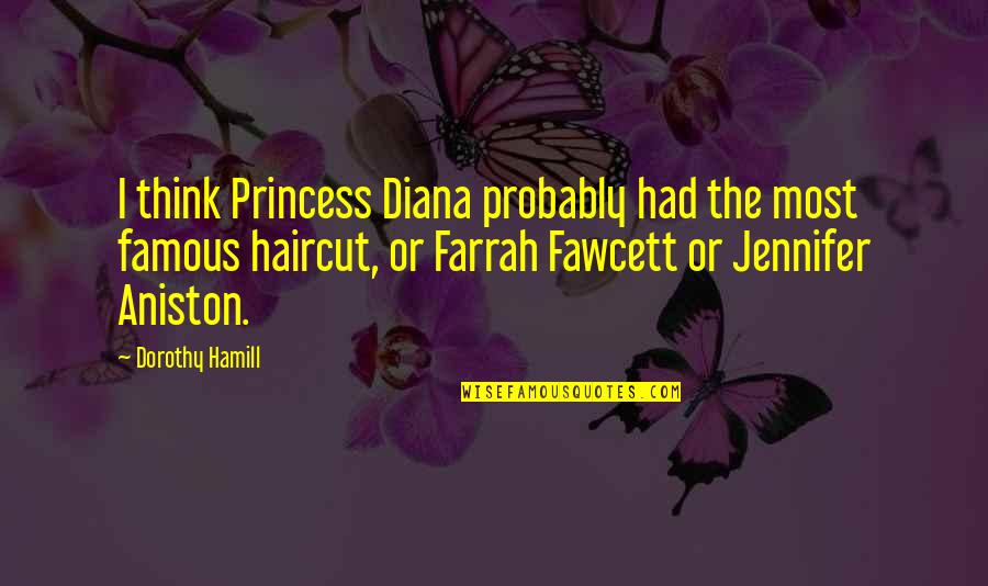 Jennifer Aniston Quotes By Dorothy Hamill: I think Princess Diana probably had the most