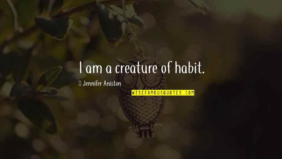 Jennifer Aniston Quotes By Jennifer Aniston: I am a creature of habit.