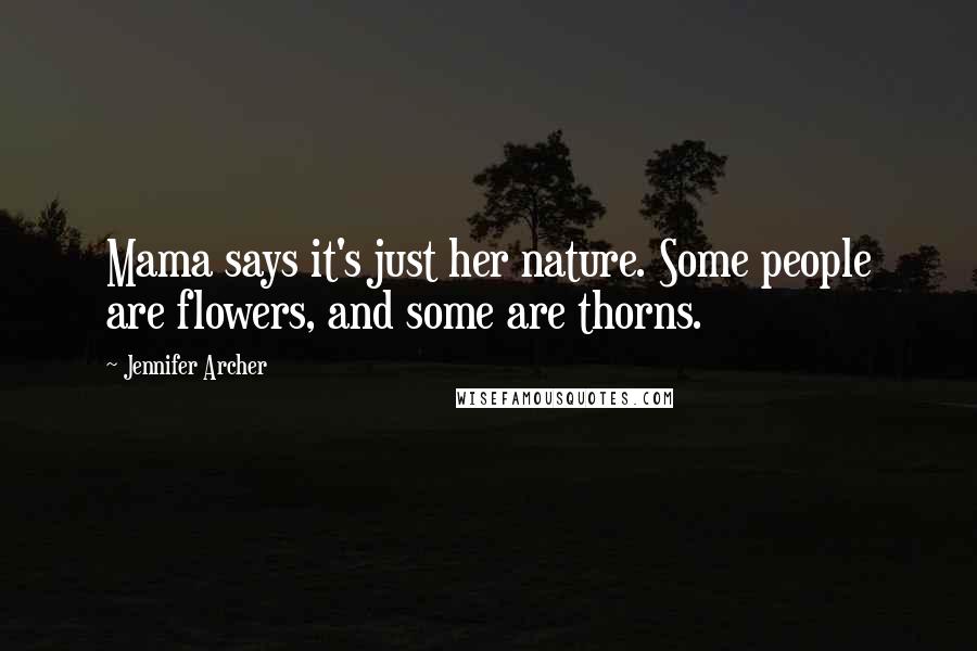 Jennifer Archer quotes: Mama says it's just her nature. Some people are flowers, and some are thorns.