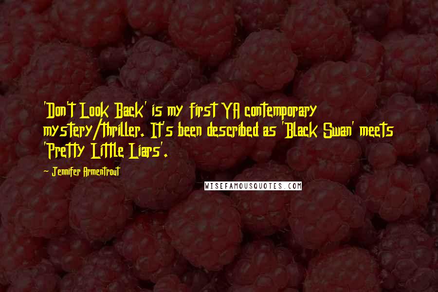 Jennifer Armentrout quotes: 'Don't Look Back' is my first YA contemporary mystery/thriller. It's been described as 'Black Swan' meets 'Pretty Little Liars'.