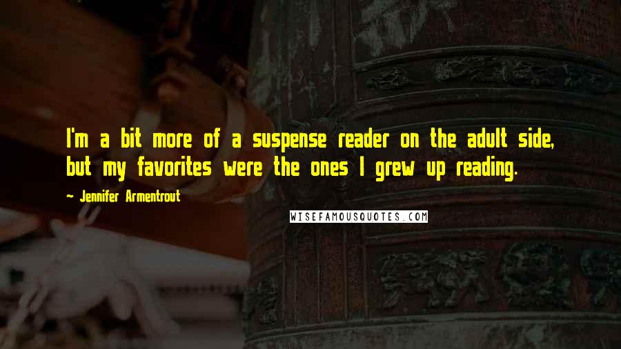 Jennifer Armentrout quotes: I'm a bit more of a suspense reader on the adult side, but my favorites were the ones I grew up reading.