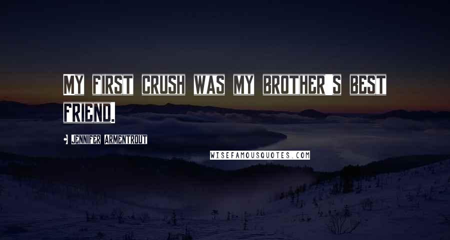 Jennifer Armentrout quotes: My first crush was my brother's best friend.