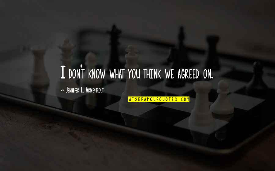 Jennifer Armentrout Quotes By Jennifer L. Armentrout: I don't know what you think we agreed