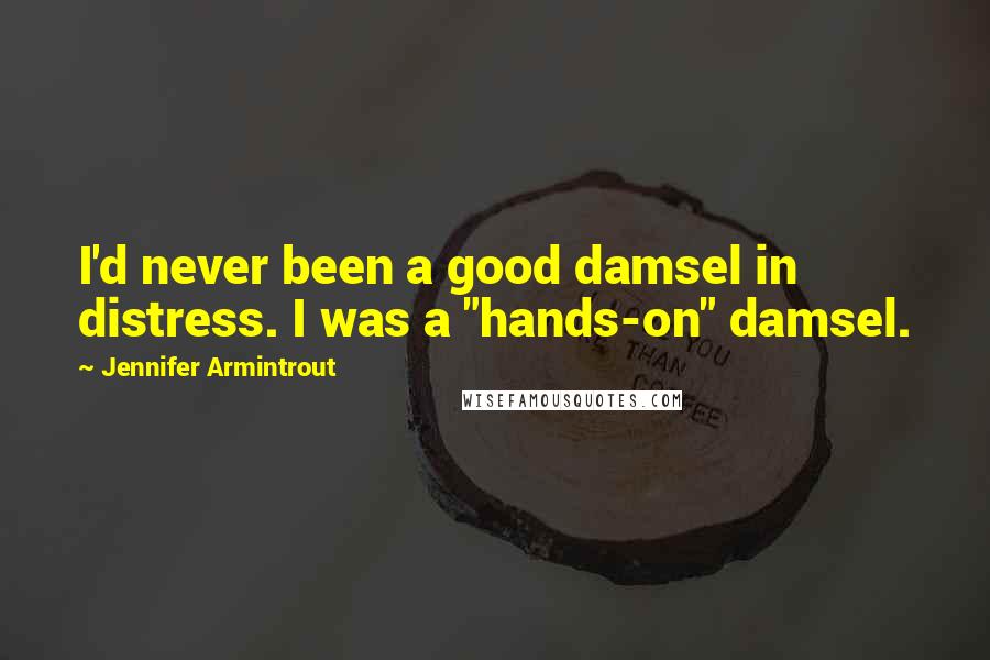 Jennifer Armintrout quotes: I'd never been a good damsel in distress. I was a "hands-on" damsel.
