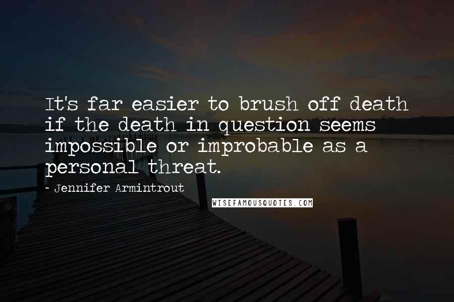 Jennifer Armintrout quotes: It's far easier to brush off death if the death in question seems impossible or improbable as a personal threat.