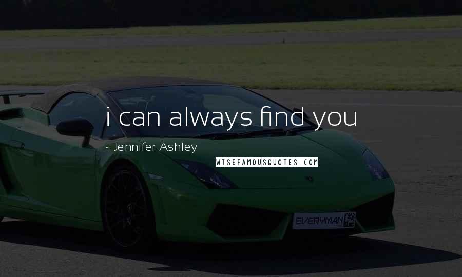 Jennifer Ashley quotes: i can always find you