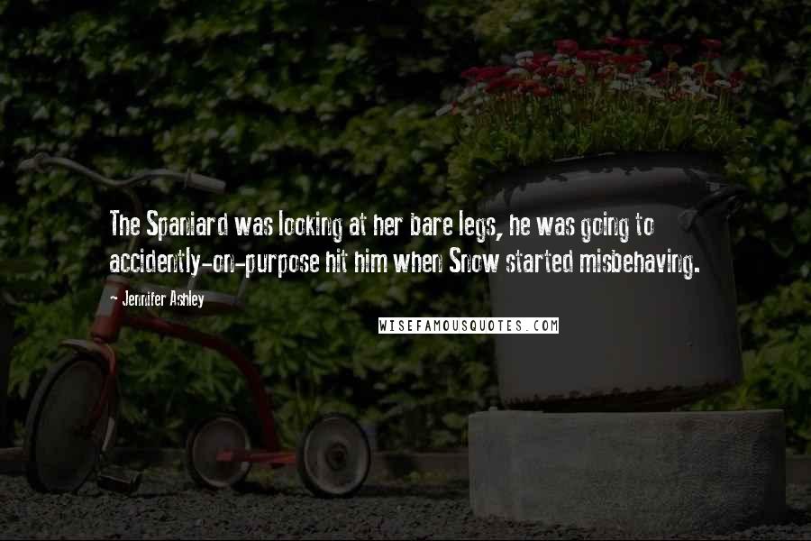 Jennifer Ashley quotes: The Spaniard was looking at her bare legs, he was going to accidently-on-purpose hit him when Snow started misbehaving.