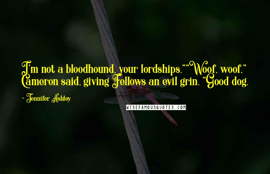 Jennifer Ashley quotes: I'm not a bloodhound, your lordships.""Woof, woof," Cameron said, giving Fellows an evil grin. "Good dog.