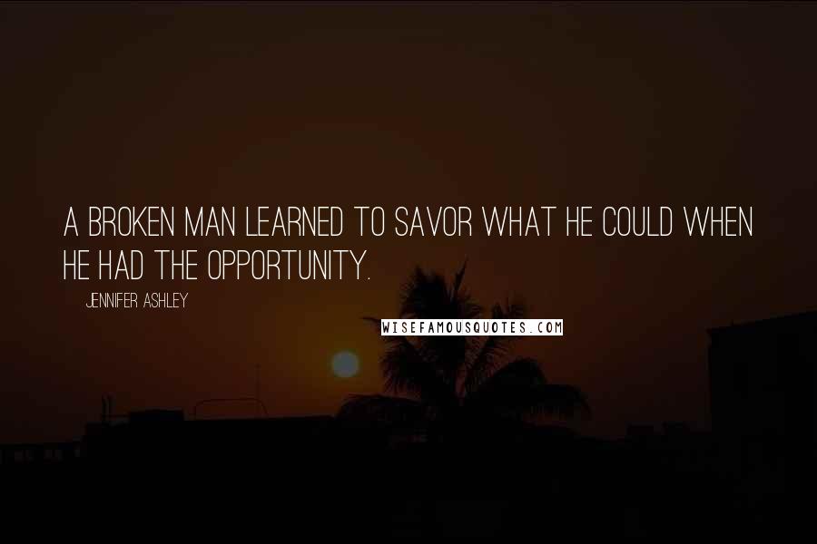 Jennifer Ashley quotes: A broken man learned to savor what he could when he had the opportunity.