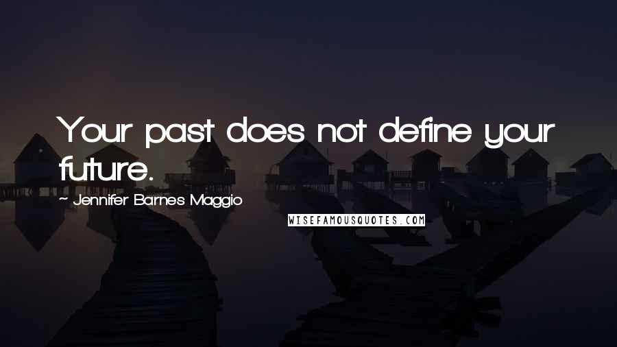 Jennifer Barnes Maggio quotes: Your past does not define your future.