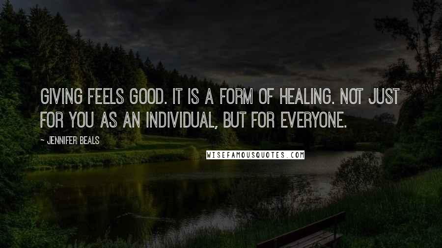 Jennifer Beals quotes: Giving feels good. It is a form of healing. Not just for you as an individual, but for everyone.