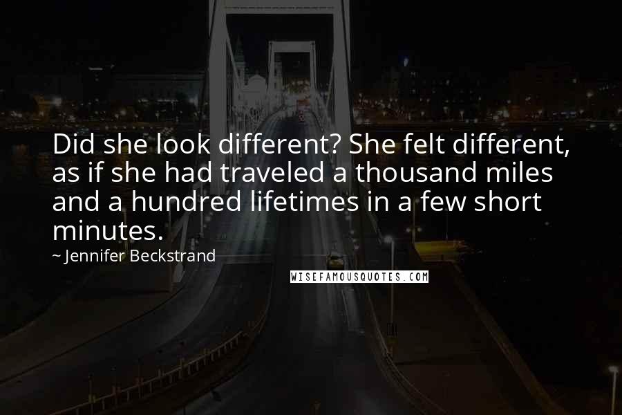 Jennifer Beckstrand quotes: Did she look different? She felt different, as if she had traveled a thousand miles and a hundred lifetimes in a few short minutes. Jennifer Beckstrand quotes: Did she look different? She felt different, as if she had traveled a thousand miles and a hundred lifetimes in a few short minutes.