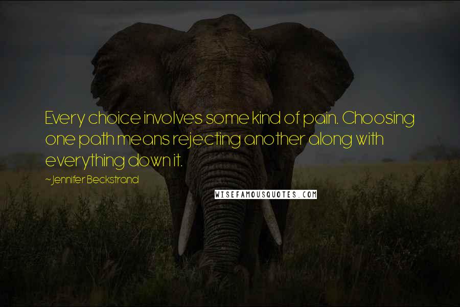 Jennifer Beckstrand quotes: Every choice involves some kind of pain. Choosing one path means rejecting another along with everything down it. Jennifer Beckstrand quotes: Every choice involves some kind of pain. Choosing one path means rejecting another along with everything down it.