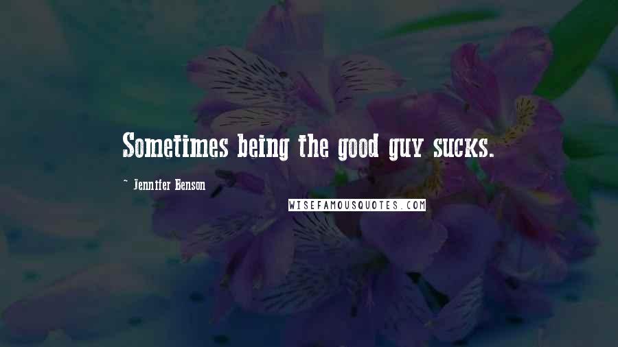 Jennifer Benson quotes: Sometimes being the good guy sucks.