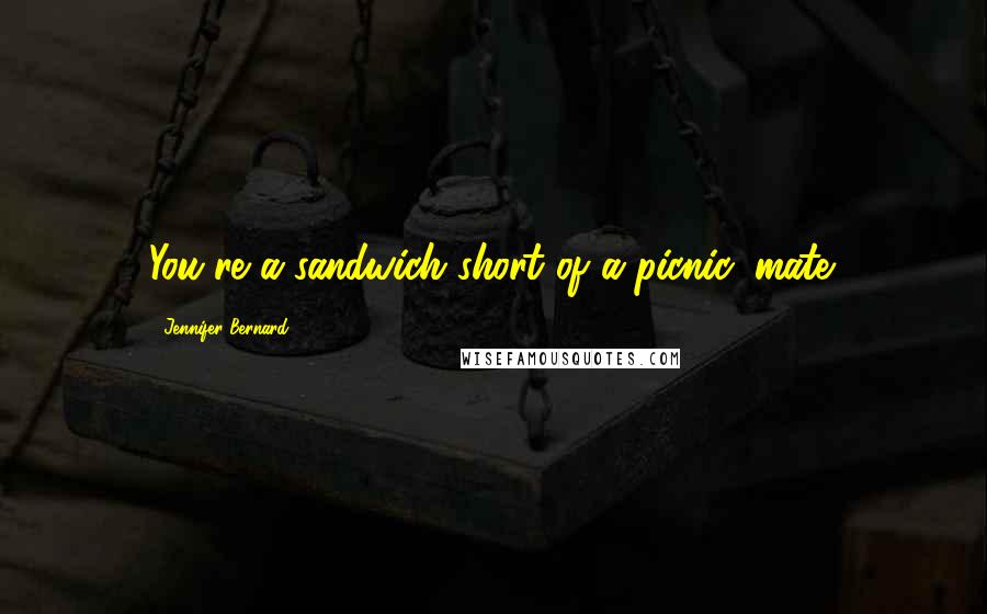 Jennifer Bernard quotes: You're a sandwich short of a picnic, mate.