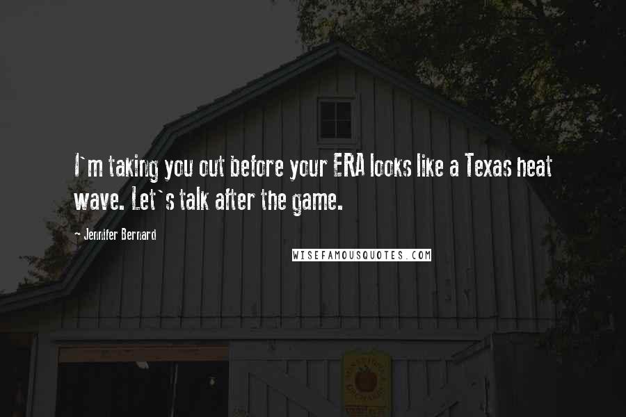 Jennifer Bernard quotes: I'm taking you out before your ERA looks like a Texas heat wave. Let's talk after the game.