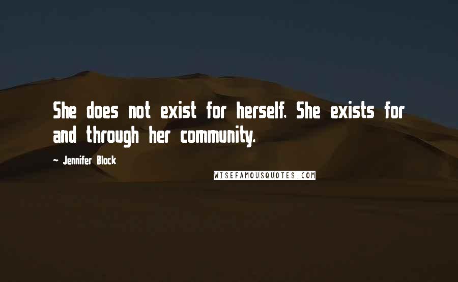 Jennifer Block quotes: She does not exist for herself. She exists for and through her community.