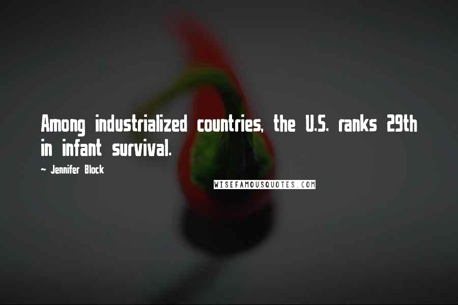 Jennifer Block quotes: Among industrialized countries, the U.S. ranks 29th in infant survival.