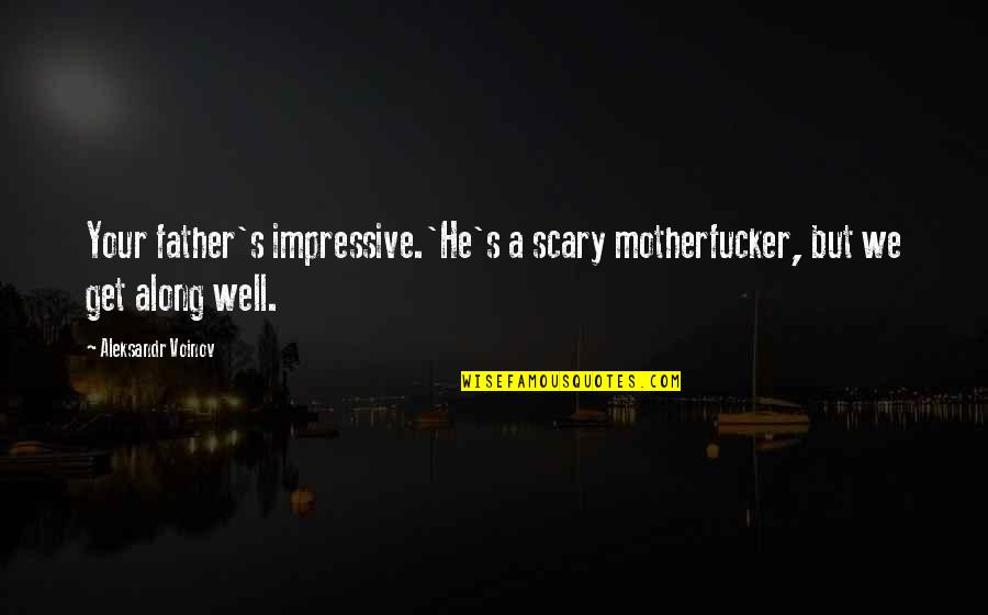 Jennifer Botterill Quotes By Aleksandr Voinov: Your father's impressive.'He's a scary motherfucker, but we Jennifer Botterill Quotes By Aleksandr Voinov: Your father's impressive.'He's a scary motherfucker, but we