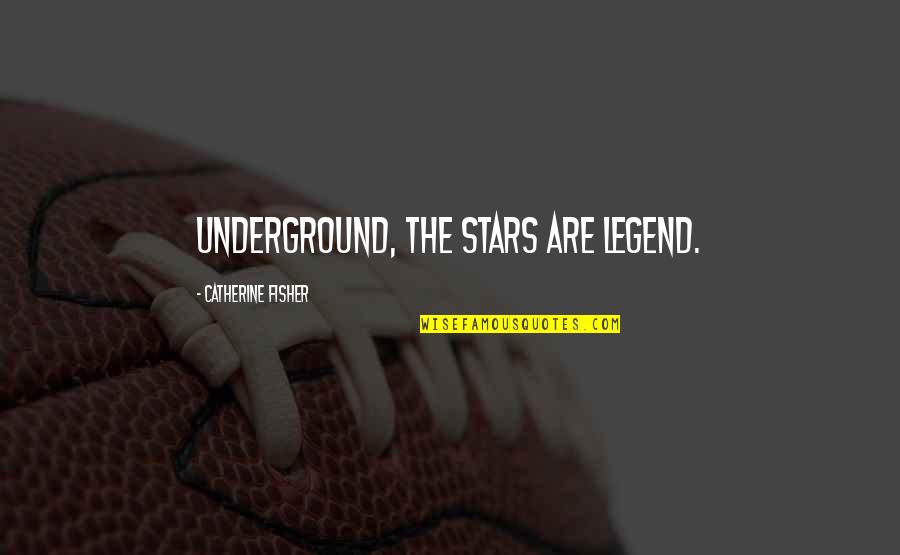 Jennifer Botterill Quotes By Catherine Fisher: Underground, the stars are legend.