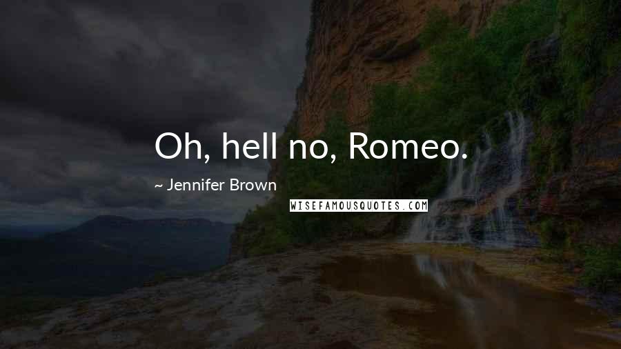 Jennifer Brown quotes: Oh, hell no, Romeo.