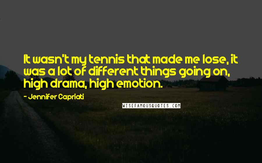 Jennifer Capriati quotes: It wasn't my tennis that made me lose, it was a lot of different things going on, high drama, high emotion.