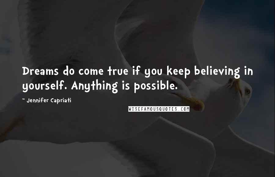 Jennifer Capriati quotes: Dreams do come true if you keep believing in yourself. Anything is possible.