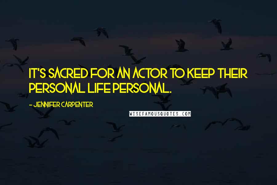 Jennifer Carpenter quotes: It's sacred for an actor to keep their personal life personal.