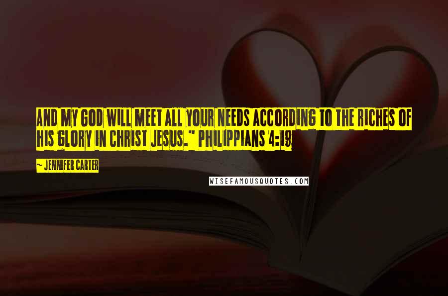 Jennifer Carter quotes: And my God will meet all your needs according to the riches of his glory in Christ Jesus." Philippians 4:19 Jennifer Carter quotes: And my God will meet all your needs according to the riches of his glory in Christ Jesus." Philippians 4:19